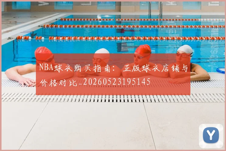NBA球衣购买指南：正版球衣店铺与价格对比_20260523195145