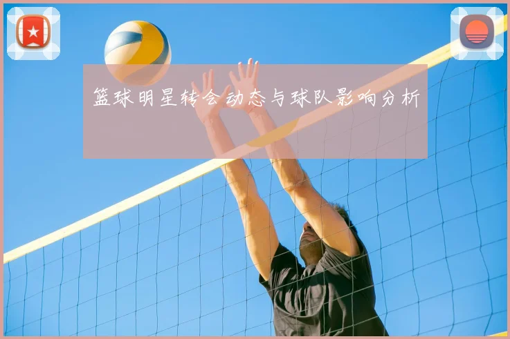 篮球明星转会动态与球队影响分析